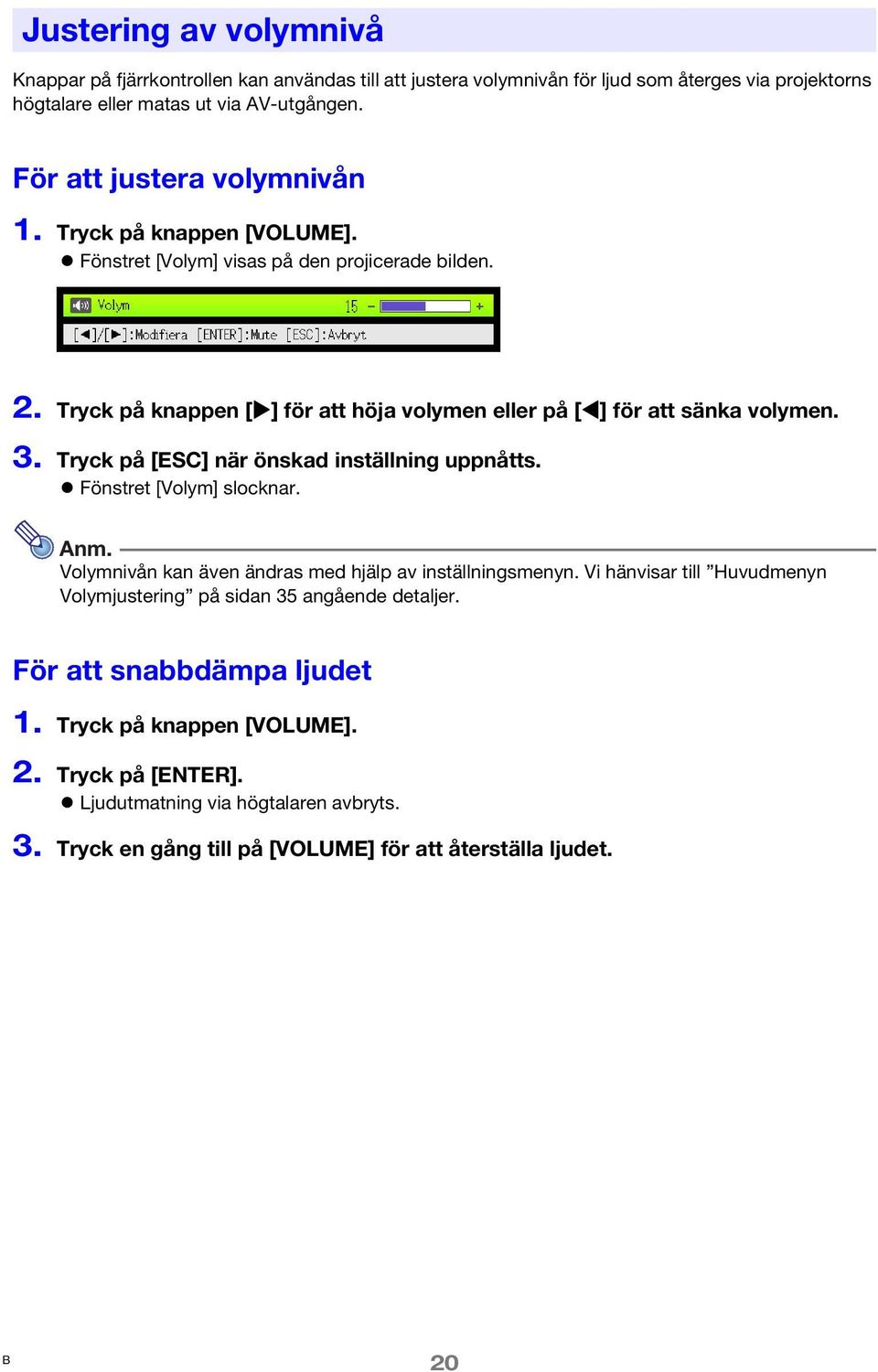 3. Tryck på [ESC] när önskad inställning uppnåtts. Fönstret [Volym] slocknar. Anm. Volymnivån kan även ändras med hjälp av inställningsmenyn.