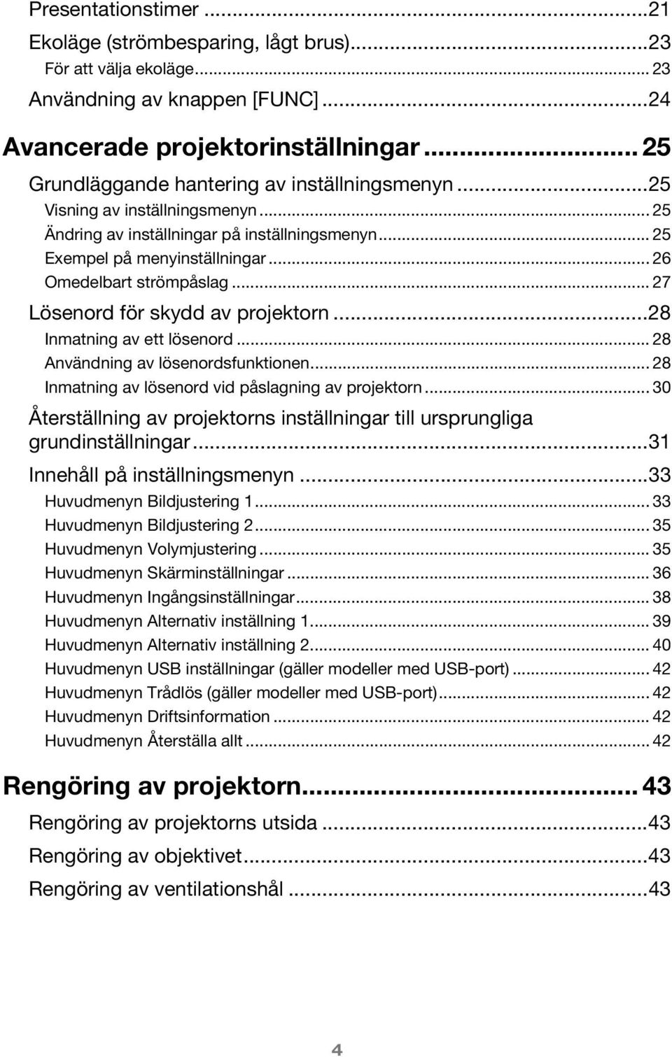 .. 27 Lösenord för skydd av projektorn...28 Inmatning av ett lösenord... 28 Användning av lösenordsfunktionen... 28 Inmatning av lösenord vid påslagning av projektorn.