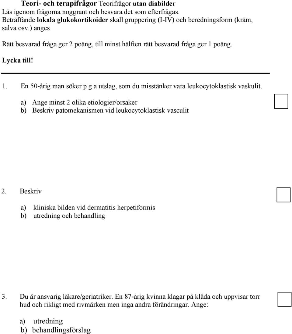 Lycka till! 1. En 50-årig man söker p g a utslag, som du misstänker vara leukocytoklastisk vaskulit.