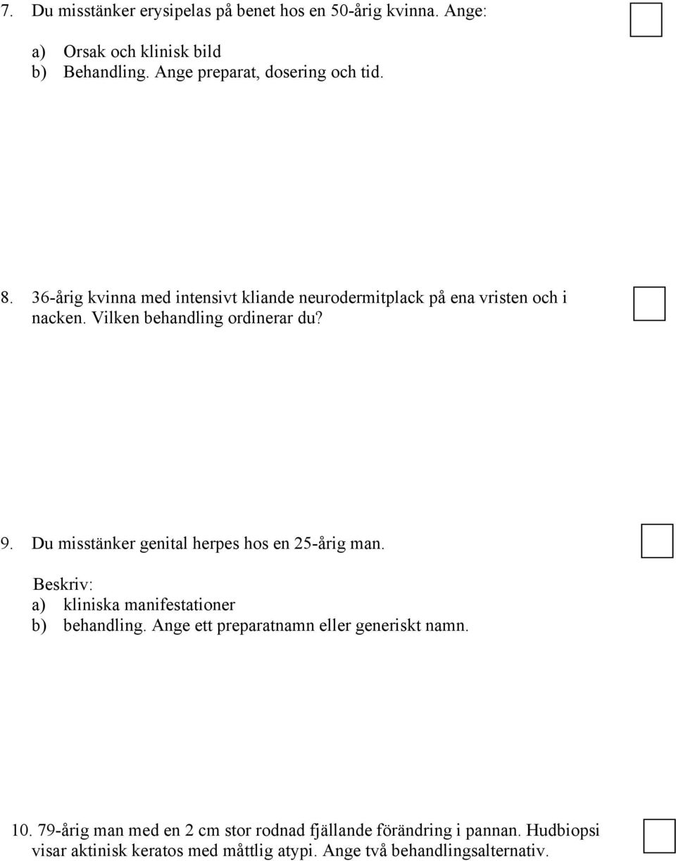 Du misstänker genital herpes hos en 25-årig man. Beskriv: a) kliniska manifestationer b) behandling.