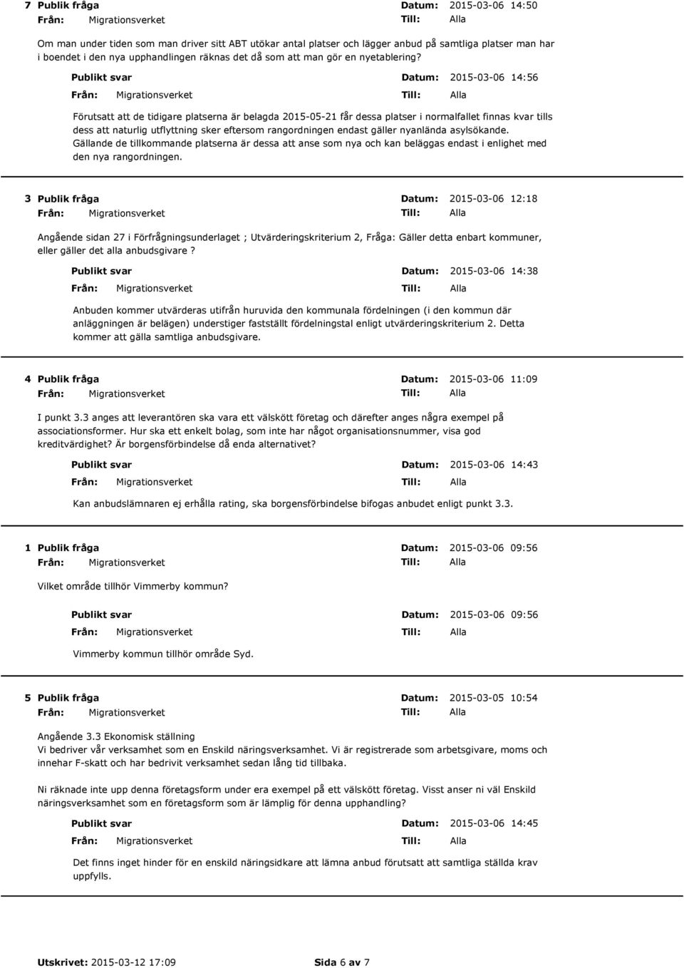 Publikt svar 2015-03-06 14:56 Förutsatt att de tidigare platserna är belagda 2015-05-21 får dessa platser i normalfallet finnas kvar tills dess att naturlig utflyttning sker eftersom rangordningen