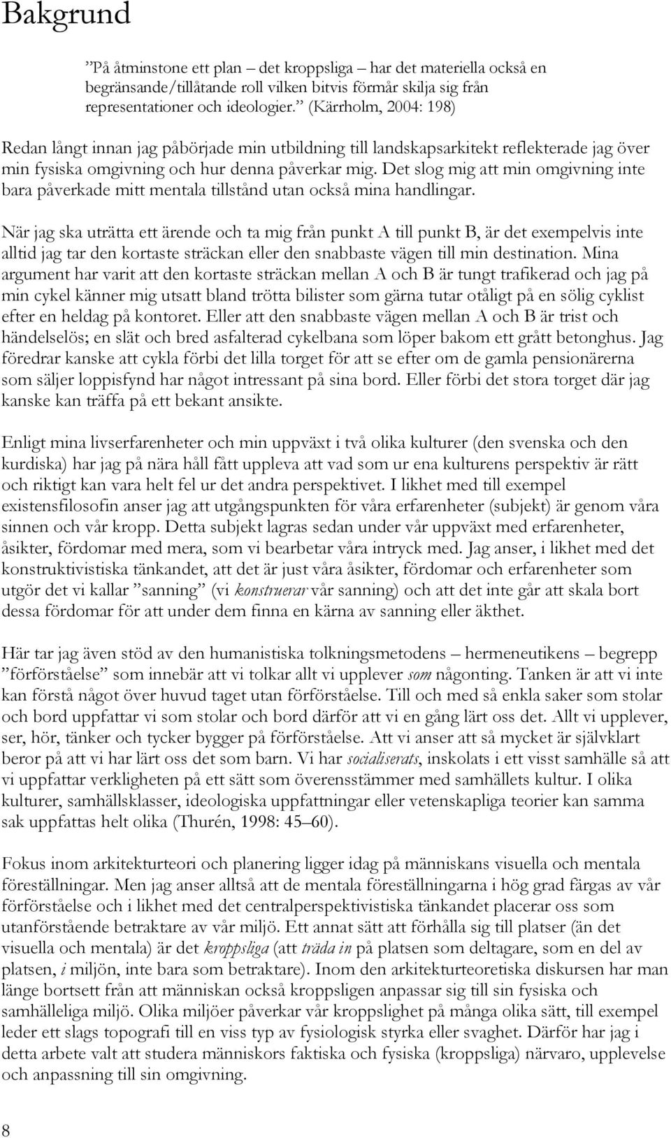 Det slog mig att min omgivning inte bara påverkade mitt mentala tillstånd utan också mina handlingar.