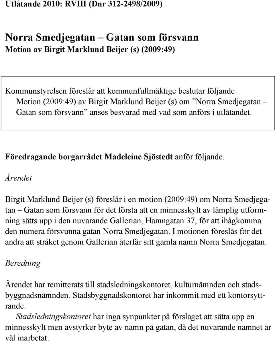 Ärendet Birgit Marklund Beijer (s) föreslår i en motion (2009:49) om Norra Smedjegatan Gatan som försvann för det första att en minnesskylt av lämplig utformning sätts upp i den nuvarande Gallerian,