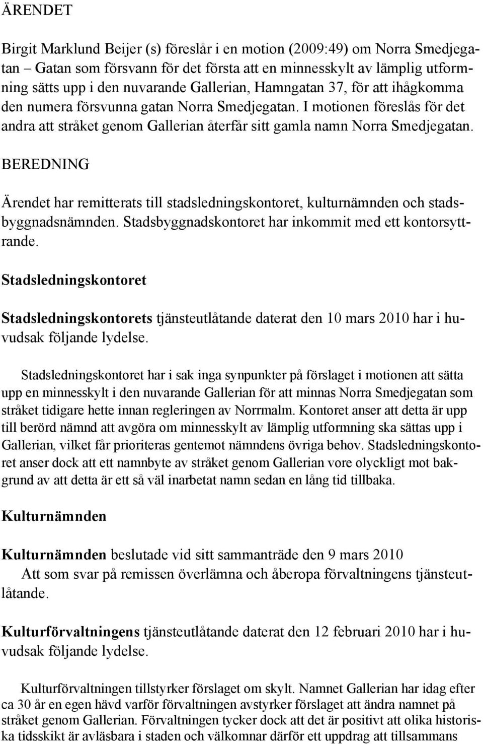 BEREDNING Ärendet har remitterats till stadsledningskontoret, kulturnämnden och stadsbyggnadsnämnden. Stadsbyggnadskontoret har inkommit med ett kontorsyttrande.