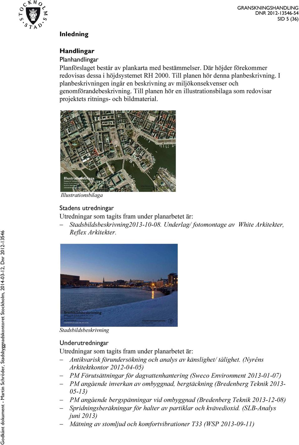 Illustrationsbilaga Stadens utredningar Utredningar som tagits fram under planarbetet är: Stadsbildsbeskrivning2013-10-08. Underlag/ fotomontage av White Arkitekter, Reflex Arkitekter.