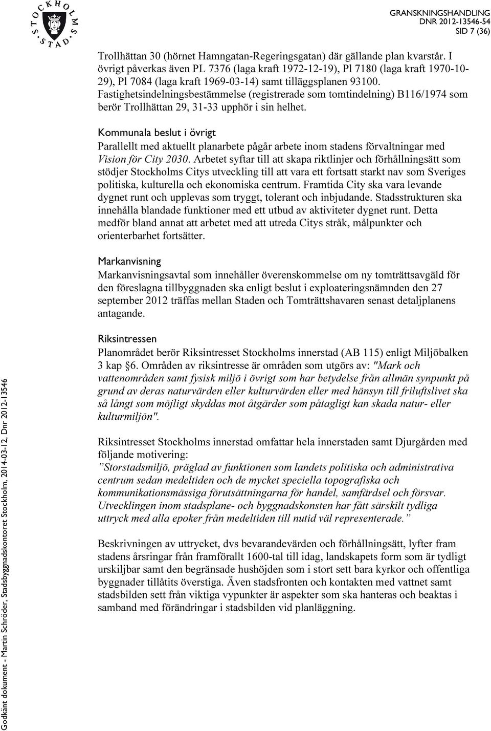 Fastighetsindelningsbestämmelse (registrerade som tomtindelning) B116/1974 som berör Trollhättan 29, 31-33 upphör i sin helhet.