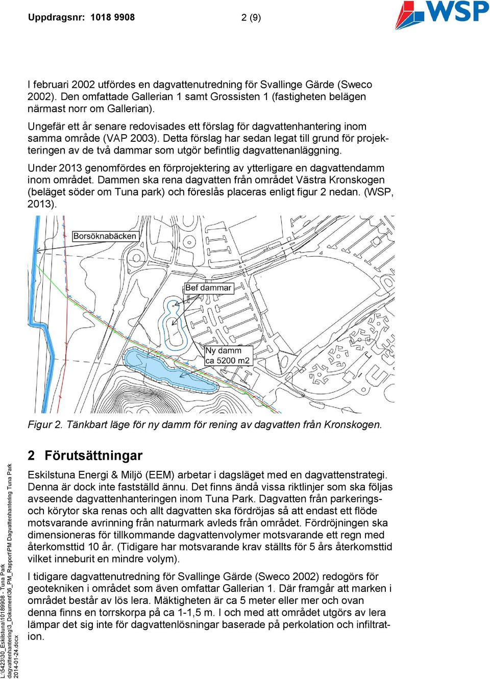 Detta förslag har sedan legat till grund för projekteringen av de två dammar som utgör befintlig dagvattenanläggning.