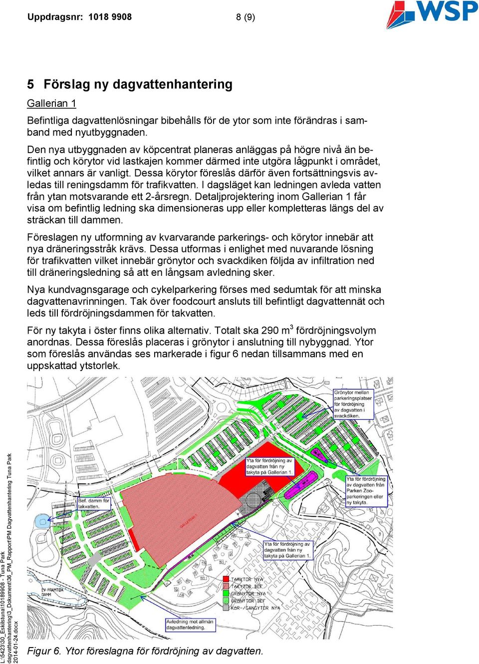 Dessa körytor föreslås därför även fortsättningsvis avledas till reningsdamm för trafikvatten. I dagsläget kan ledningen avleda vatten från ytan motsvarande ett 2-årsregn.