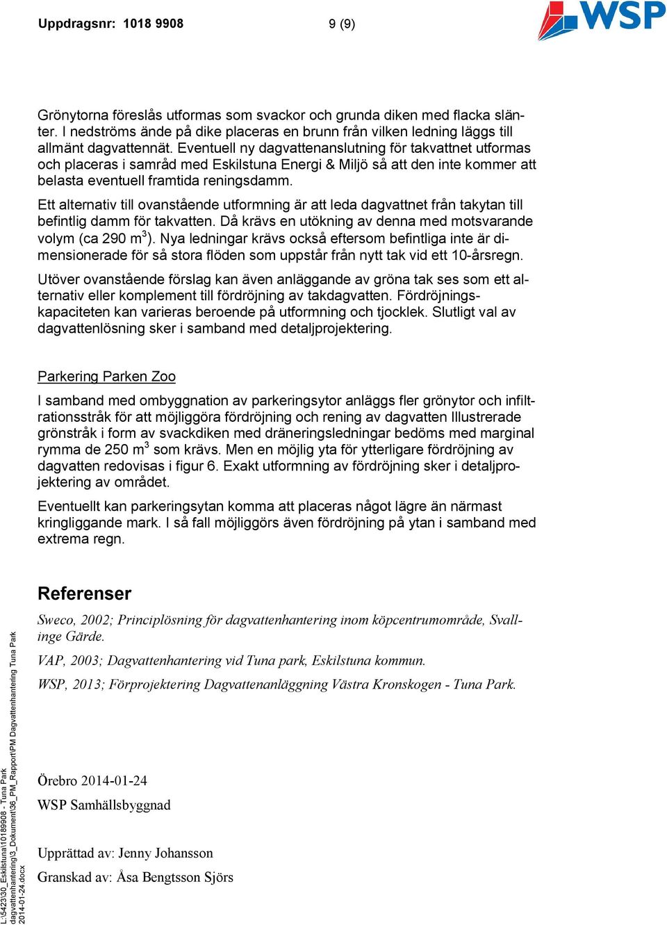 Eventuell ny dagvattenanslutning för takvattnet utformas och placeras i samråd med Eskilstuna Energi & Miljö så att den inte kommer att belasta eventuell framtida reningsdamm.