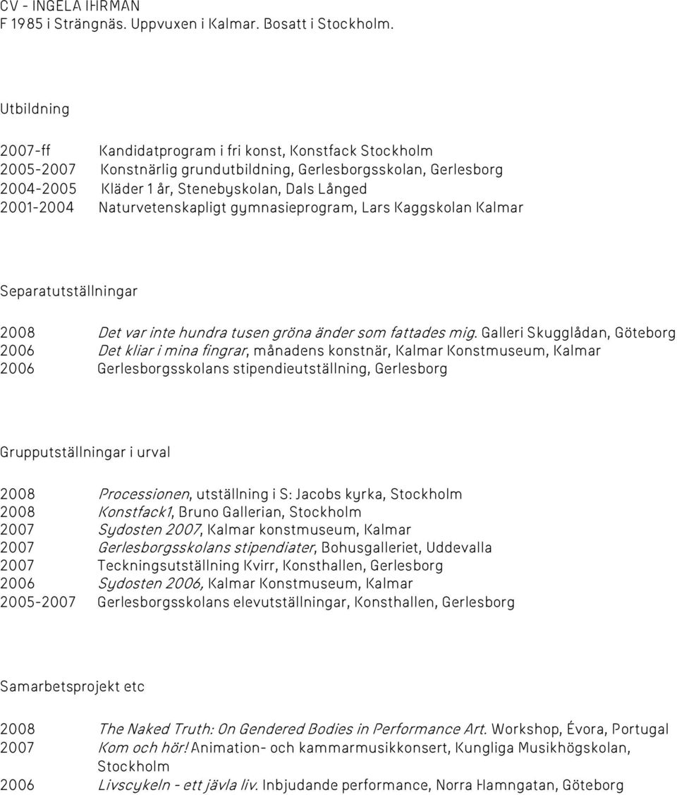 Naturvetenskapligt gymnasieprogram, Lars Kaggskolan Kalmar Separatutställningar 2008 Det var inte hundra tusen gröna änder som fattades mig.