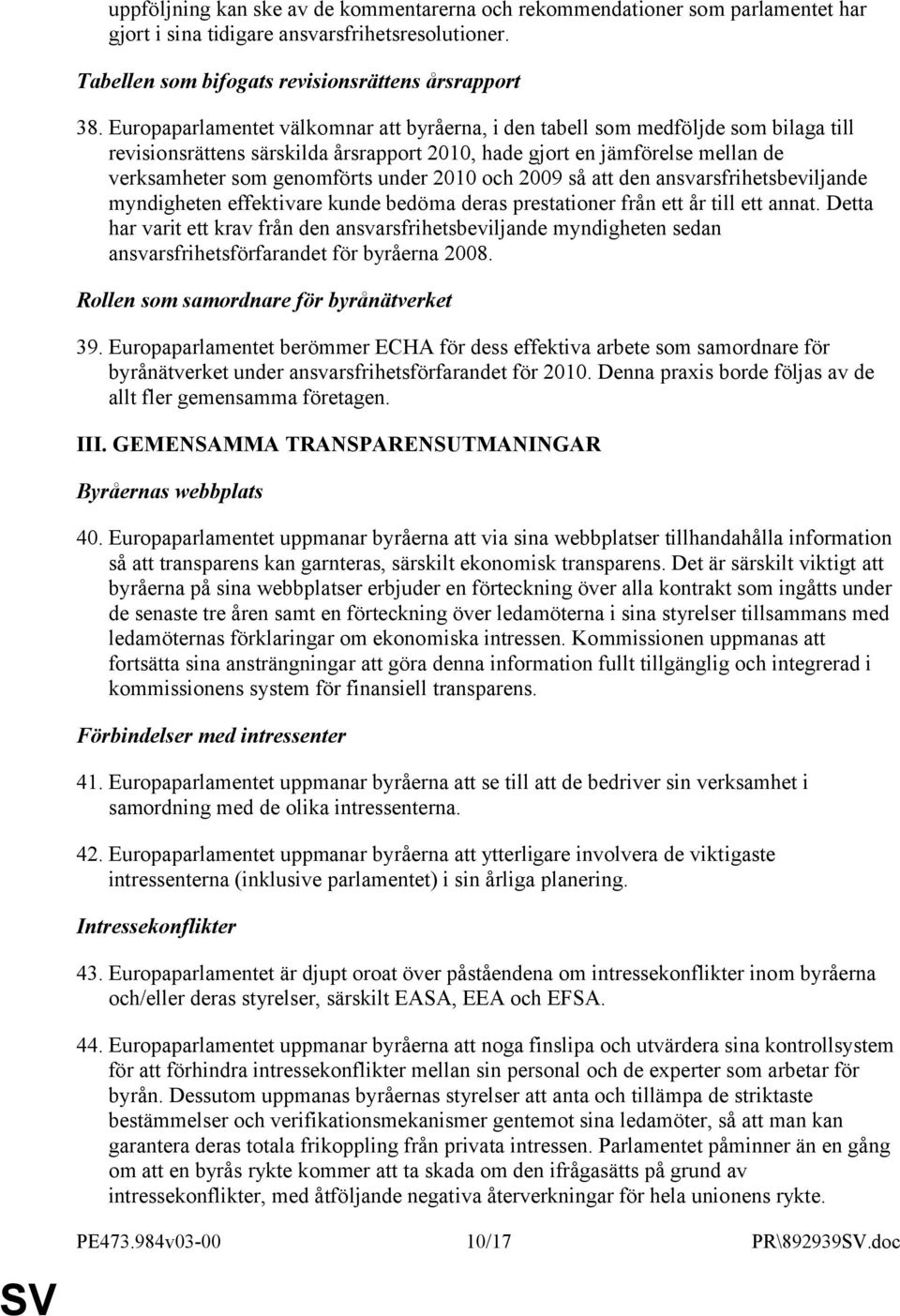 2010 och 2009 så att den ansvarsfrihetsbeviljande myndigheten effektivare kunde bedöma deras prestationer från ett år till ett annat.