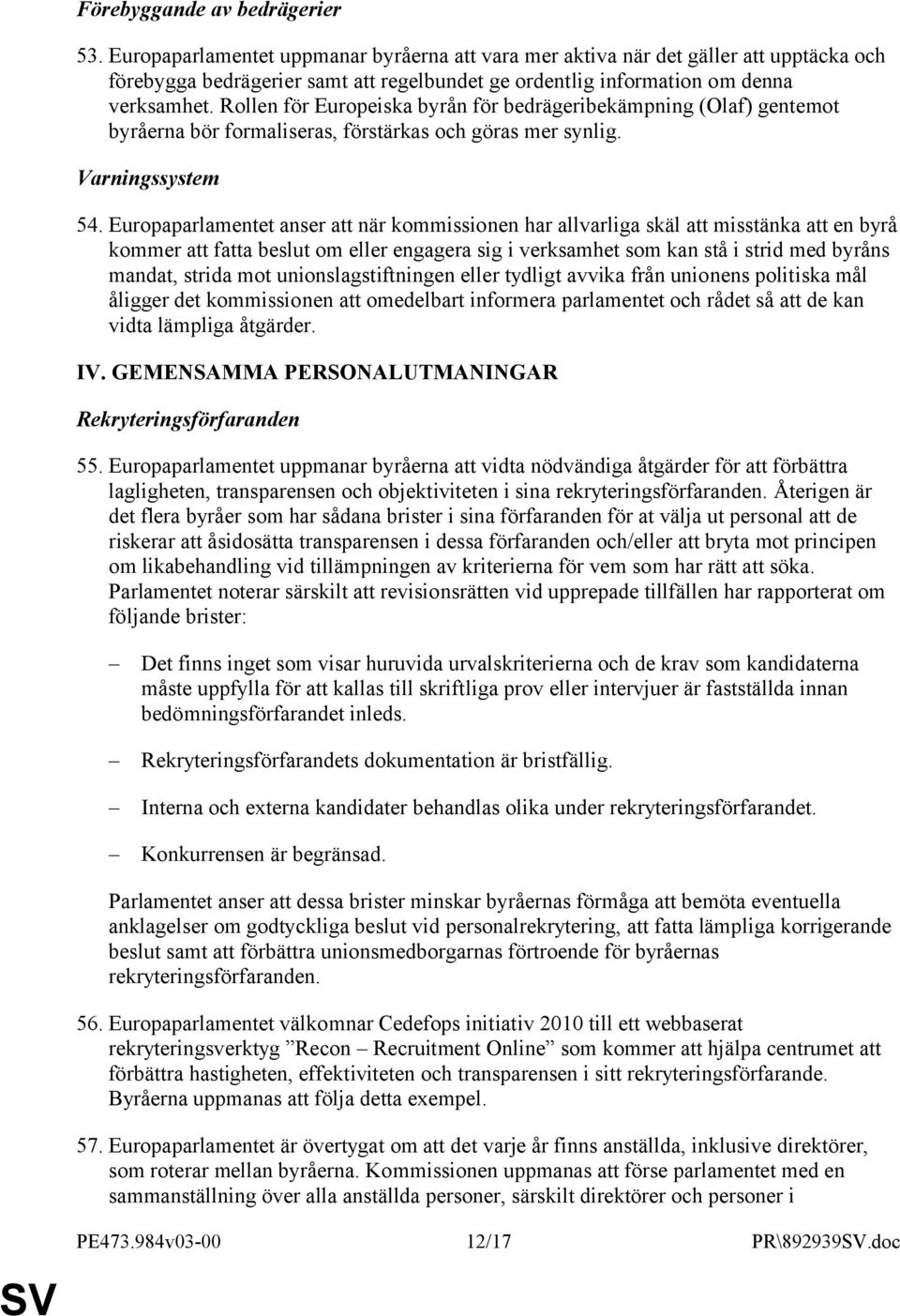 Rollen för Europeiska byrån för bedrägeribekämpning (Olaf) gentemot byråerna bör formaliseras, förstärkas och göras mer synlig. Varningssystem 54.