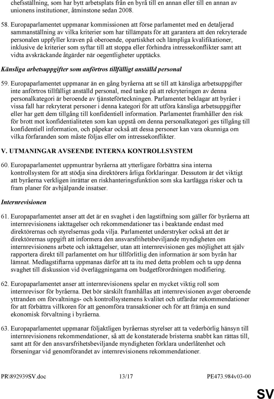 på oberoende, opartiskhet och lämpliga kvalifikationer, inklusive de kriterier som syftar till att stoppa eller förhindra intressekonflikter samt att vidta avskräckande åtgärder när oegentligheter