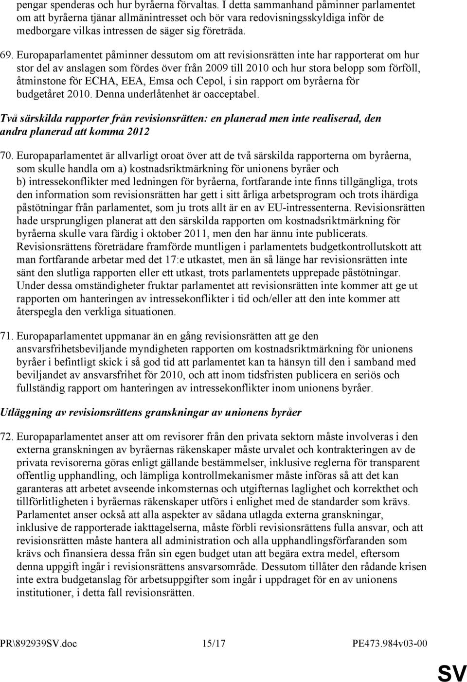 Europaparlamentet påminner dessutom om att revisionsrätten inte har rapporterat om hur stor del av anslagen som fördes över från 2009 till 2010 och hur stora belopp som förföll, åtminstone för ECHA,