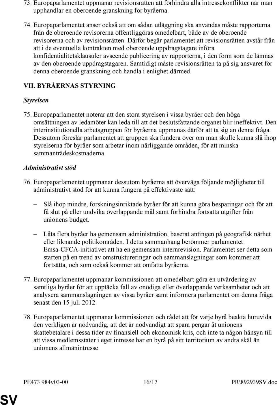 Därför begär parlamentet att revisionsrätten avstår från att i de eventuella kontrakten med oberoende uppdragstagare införa konfidentialitetsklausuler avseende publicering av rapporterna, i den form