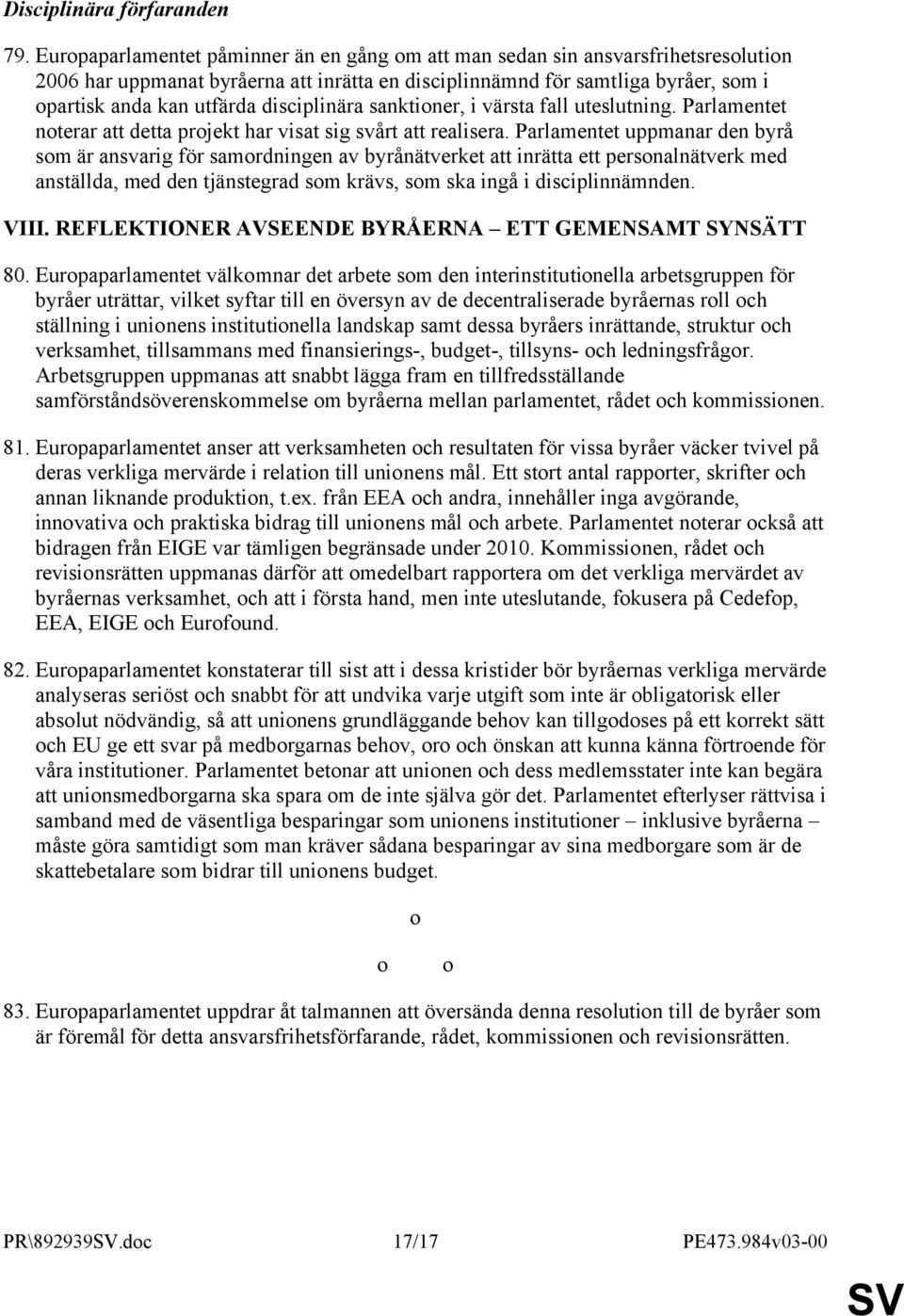 disciplinära sanktioner, i värsta fall uteslutning. Parlamentet noterar att detta projekt har visat sig svårt att realisera.