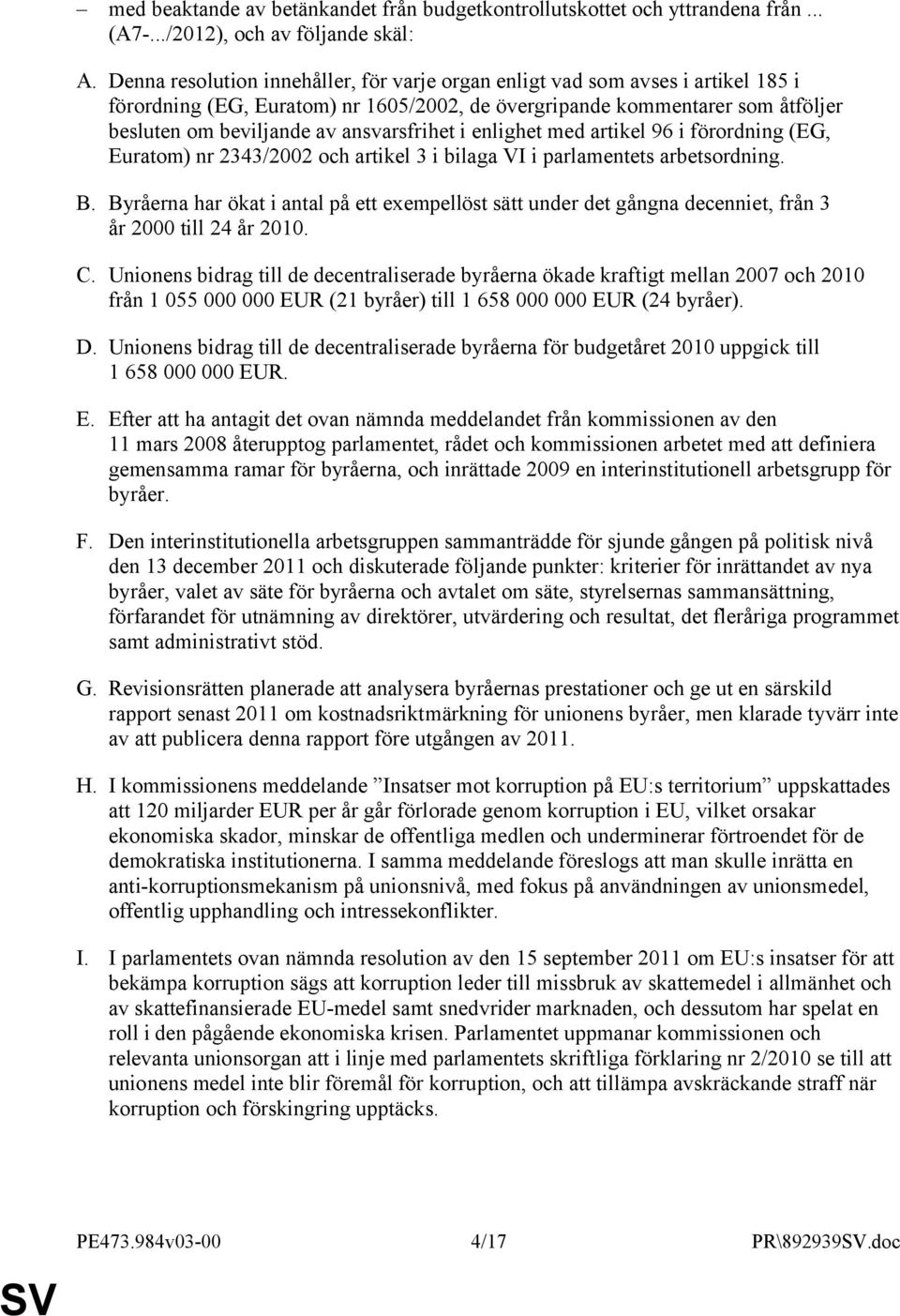 ansvarsfrihet i enlighet med artikel 96 i förordning (EG, Euratom) nr 2343/2002 och artikel 3 i bilaga VI i parlamentets arbetsordning. B.