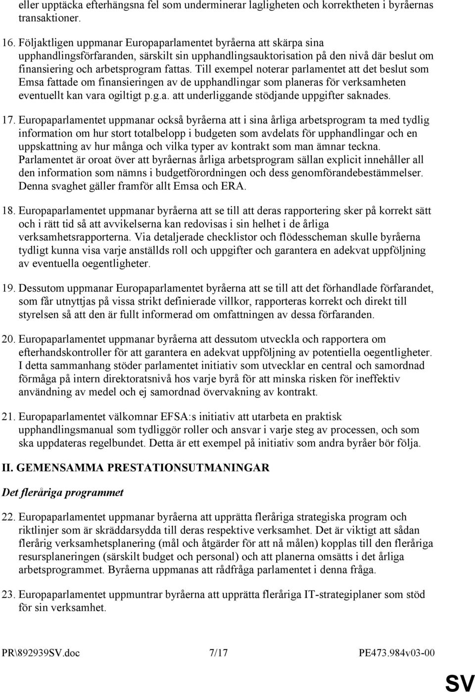 Till exempel noterar parlamentet att det beslut som Emsa fattade om finansieringen av de upphandlingar som planeras för verksamheten eventuellt kan vara ogiltigt p.g.a. att underliggande stödjande uppgifter saknades.