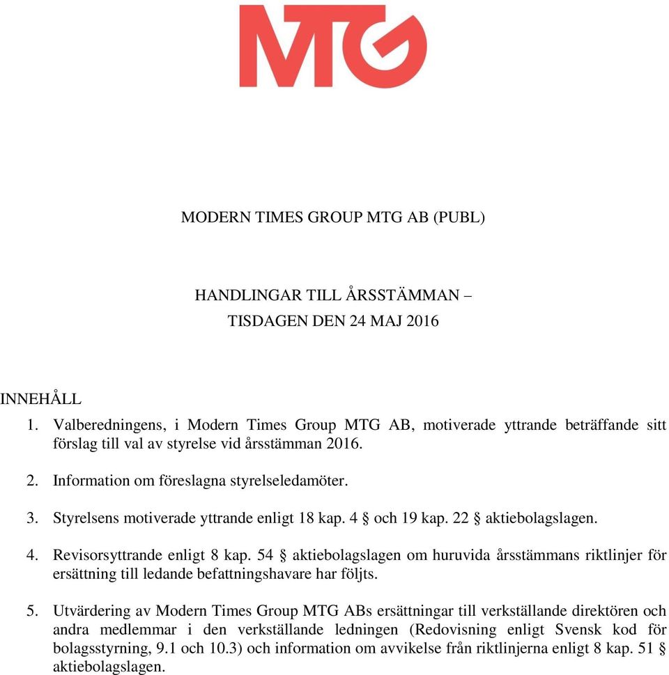 Styrelsens motiverade yttrande enligt 18 kap. 4 och 19 kap. 22 aktiebolagslagen. 4. Revisorsyttrande enligt 8 kap.