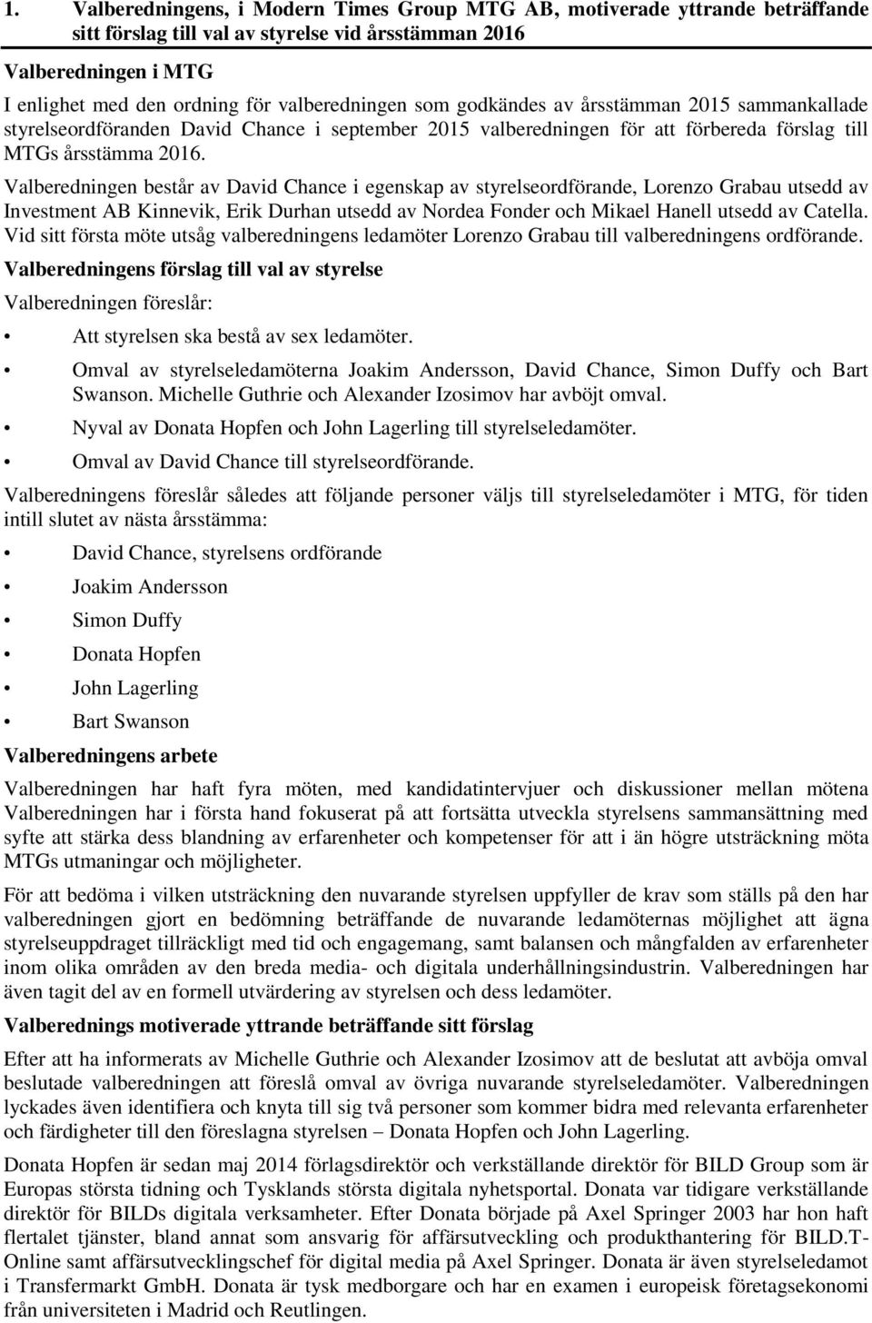 Valberedningen består av David Chance i egenskap av styrelseordförande, Lorenzo Grabau utsedd av Investment AB Kinnevik, Erik Durhan utsedd av Nordea Fonder och Mikael Hanell utsedd av Catella.