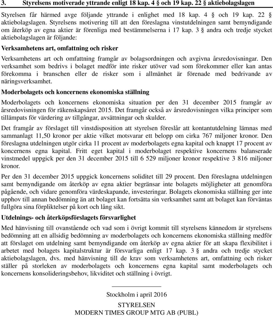 Styrelsens motivering till att den föreslagna vinstutdelningen samt bemyndigande om återköp av egna aktier är förenliga med bestämmelserna i 17 kap.
