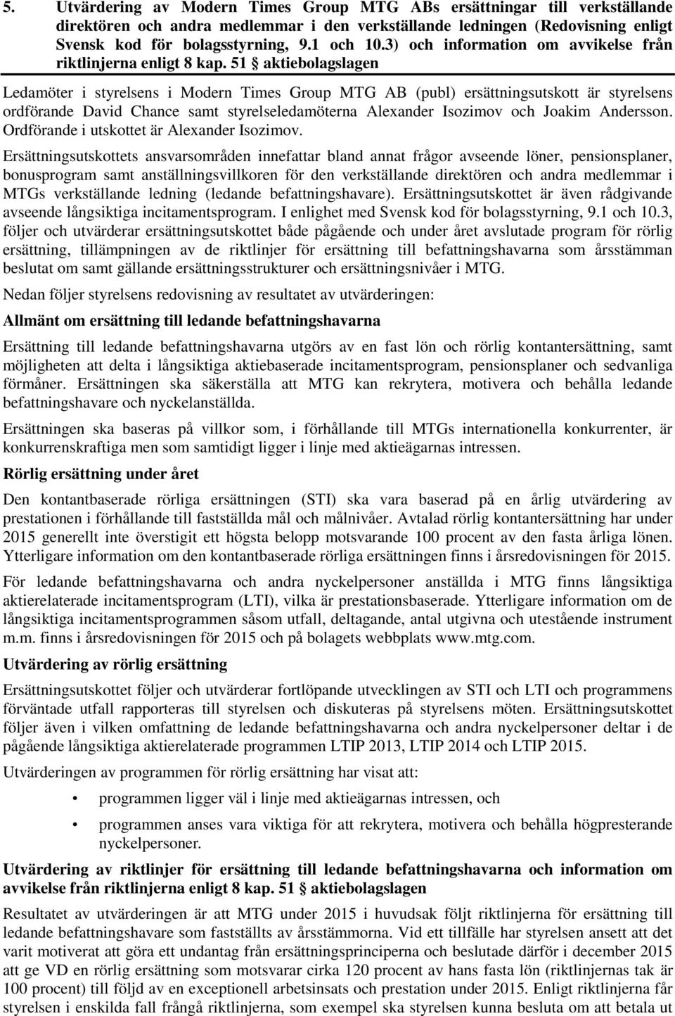 51 aktiebolagslagen Ledamöter i styrelsens i Modern Times Group MTG AB (publ) ersättningsutskott är styrelsens ordförande David Chance samt styrelseledamöterna Alexander Isozimov och Joakim Andersson.