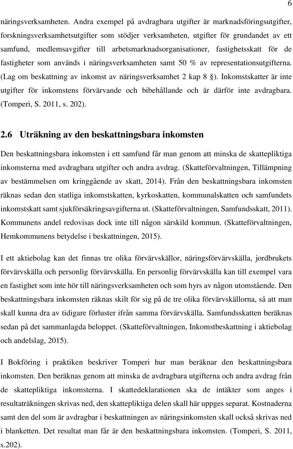 arbetsmarknadsorganisationer, fastighetsskatt för de fastigheter som används i näringsverksamheten samt 50 % av representationsutgifterna.