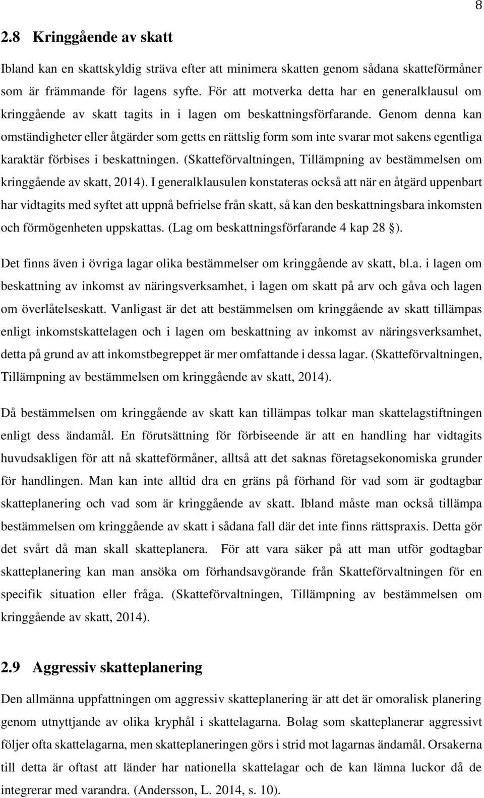 Genom denna kan omständigheter eller åtgärder som getts en rättslig form som inte svarar mot sakens egentliga karaktär förbises i beskattningen.