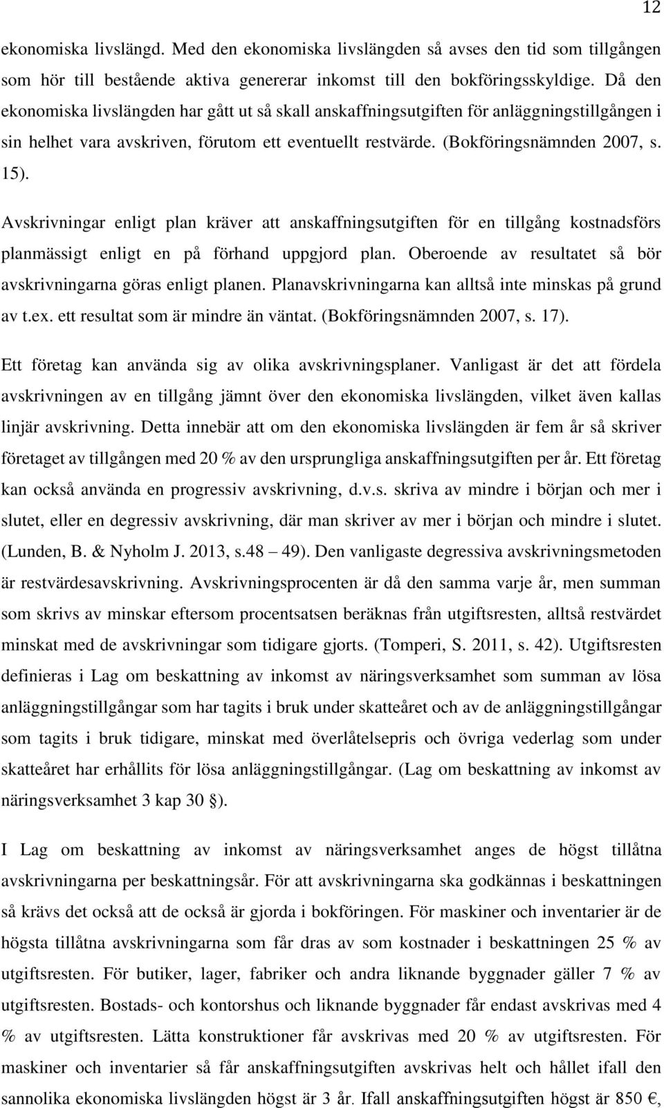 Avskrivningar enligt plan kräver att anskaffningsutgiften för en tillgång kostnadsförs planmässigt enligt en på förhand uppgjord plan.