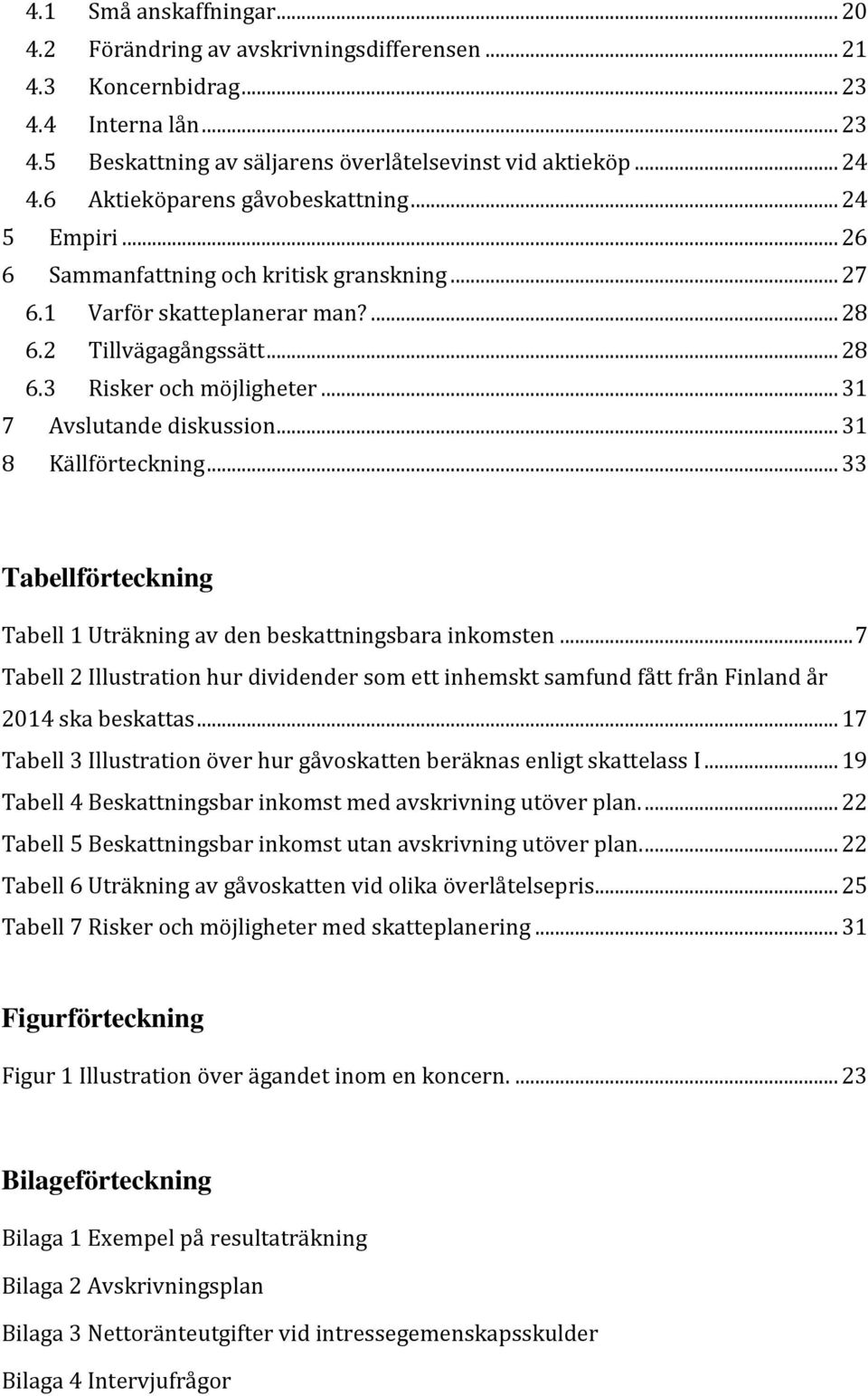 .. 31 7 Avslutande diskussion... 31 8 Källförteckning... 33 Tabellförteckning Tabell 1 Uträkning av den beskattningsbara inkomsten.