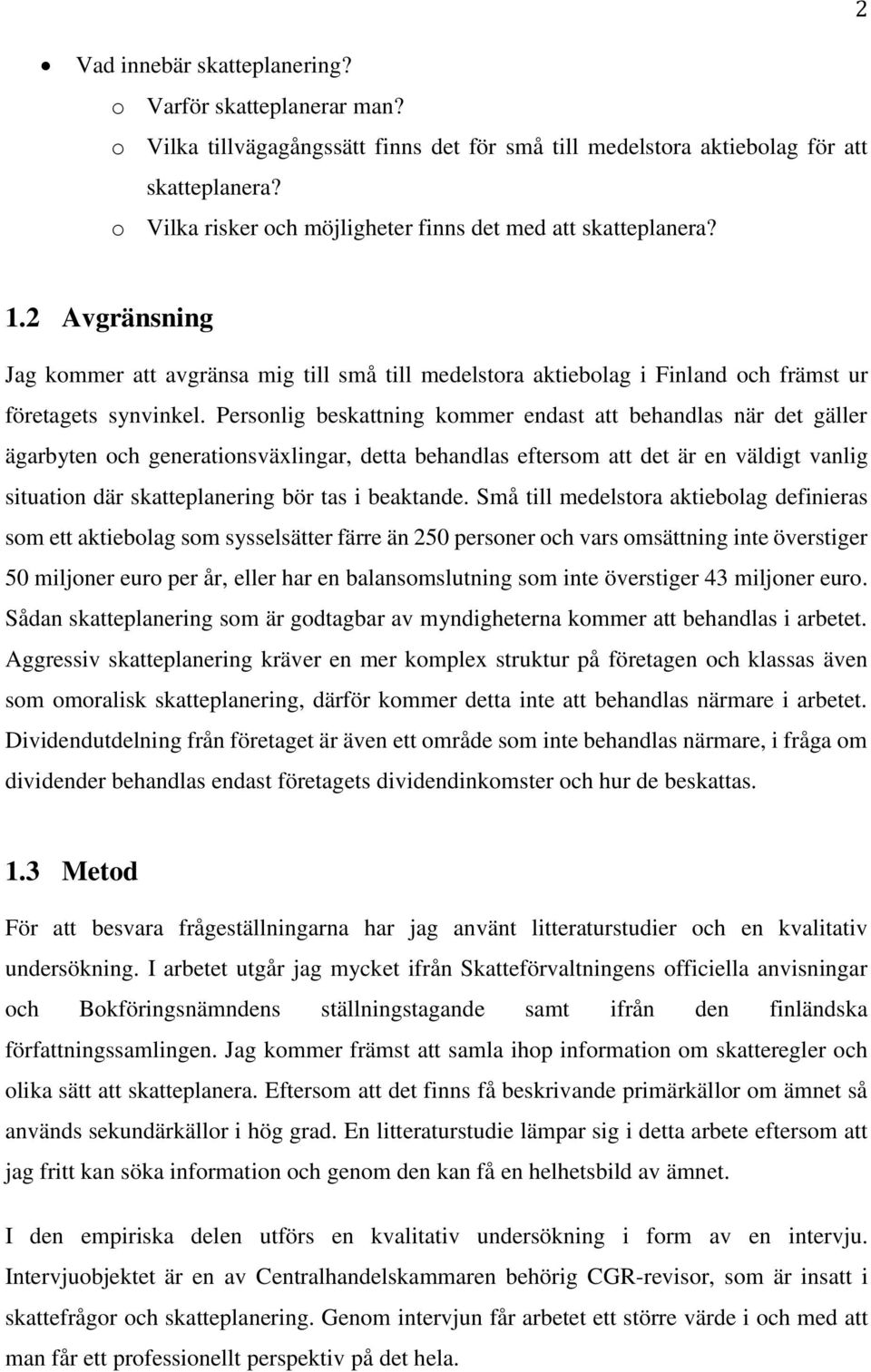 Personlig beskattning kommer endast att behandlas när det gäller ägarbyten och generationsväxlingar, detta behandlas eftersom att det är en väldigt vanlig situation där skatteplanering bör tas i