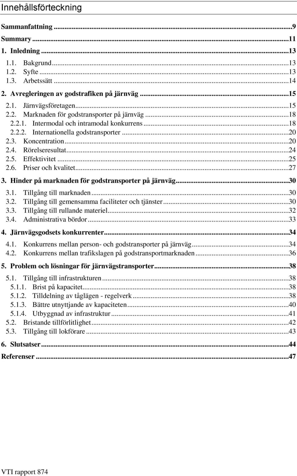 5. Effektivitet...25 2.6. Priser och kvalitet...27 3. Hinder på marknaden för godstransporter på järnväg...30 3.1. Tillgång till marknaden...30 3.2. Tillgång till gemensamma faciliteter och tjänster.