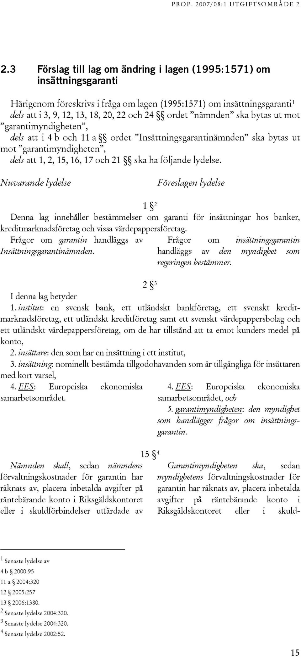 Nuvarande lydelse Föreslagen lydelse 1 2 Denna lag innehåller bestämmelser om garanti för insättningar hos banker, kreditmarknadsföretag och vissa värdepappersföretag.