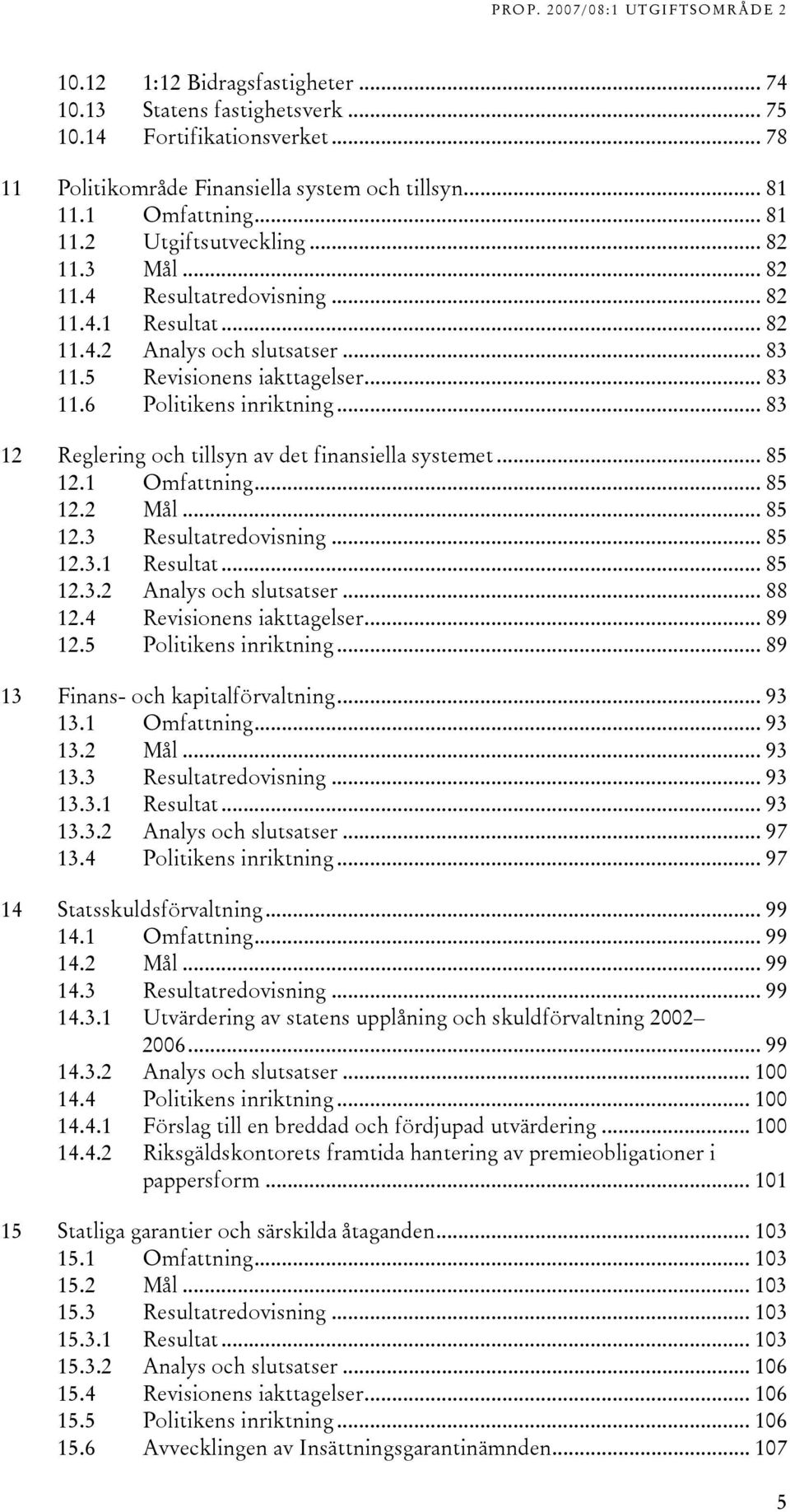 .. 83 12 Reglering och tillsyn av det finansiella systemet... 85 12.1 Omfattning... 85 12.2 Mål... 85 12.3 Resultatredovisning... 85 12.3.1 Resultat... 85 12.3.2 Analys och slutsatser... 88 12.