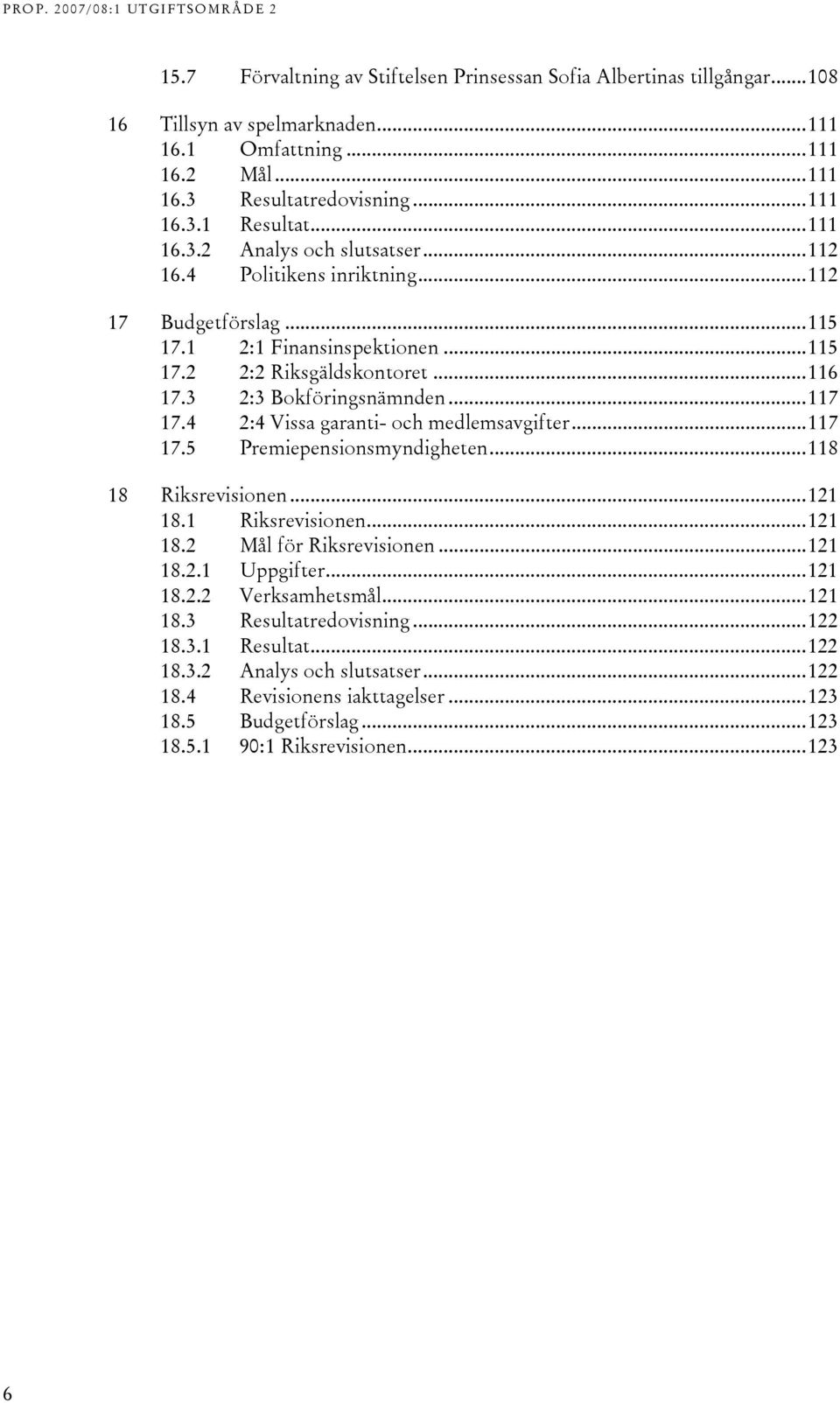 4 2:4 Vissa garanti- och medlemsavgifter...117 17.5 Premiepensionsmyndigheten...118 18 Riksrevisionen...121 18.1 Riksrevisionen...121 18.2 Mål för Riksrevisionen...121 18.2.1 Uppgifter...121 18.2.2 Verksamhetsmål.