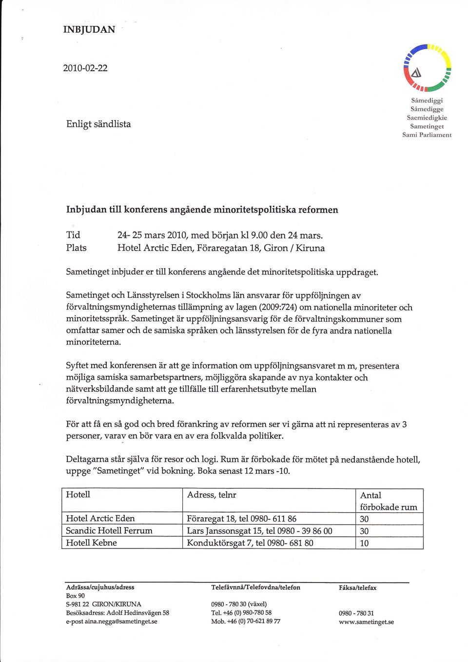 och Länsstyrelsen i Stockholms län ansvarar för uppföljningen av förvaltrringsmyndigheternas tilliimpning av lagen (2009:724) om nationella minoriteter och minoritetsspråk.