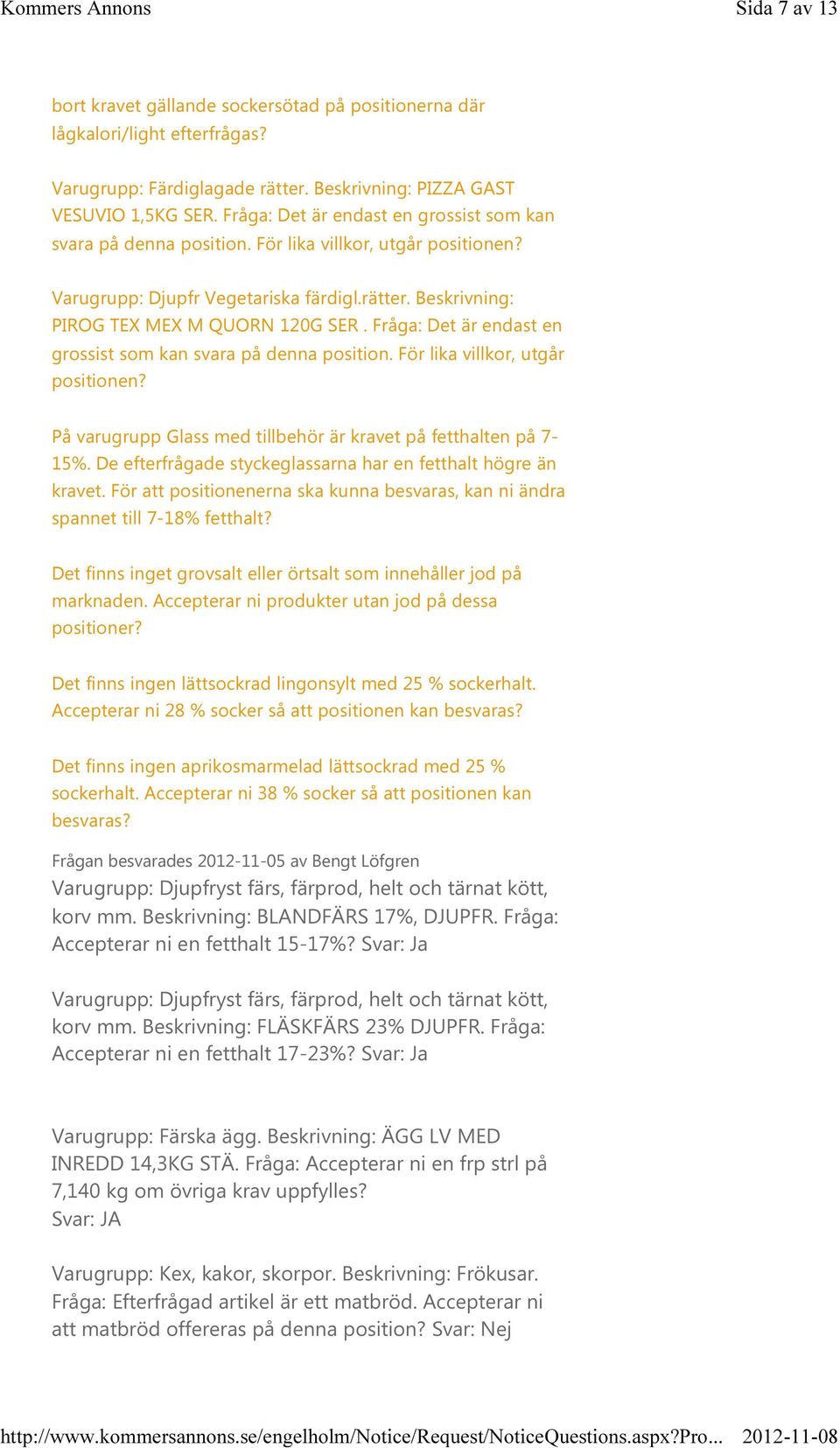 Fråga: Det är endast en grossist som kan svara på denna position. För lika villkor, utgår På varugrupp Glass med tillbehör är kravet på fetthalten på 7-15%.