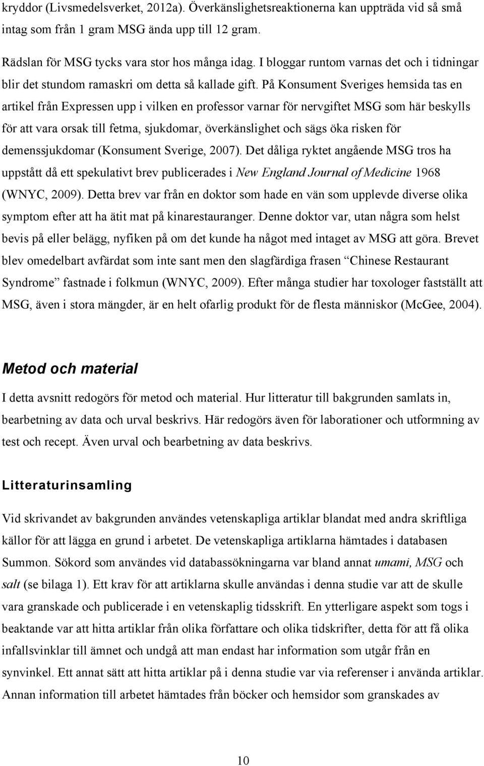På Konsument Sveriges hemsida tas en artikel från Expressen upp i vilken en professor varnar för nervgiftet MSG som här beskylls för att vara orsak till fetma, sjukdomar, överkänslighet och sägs öka