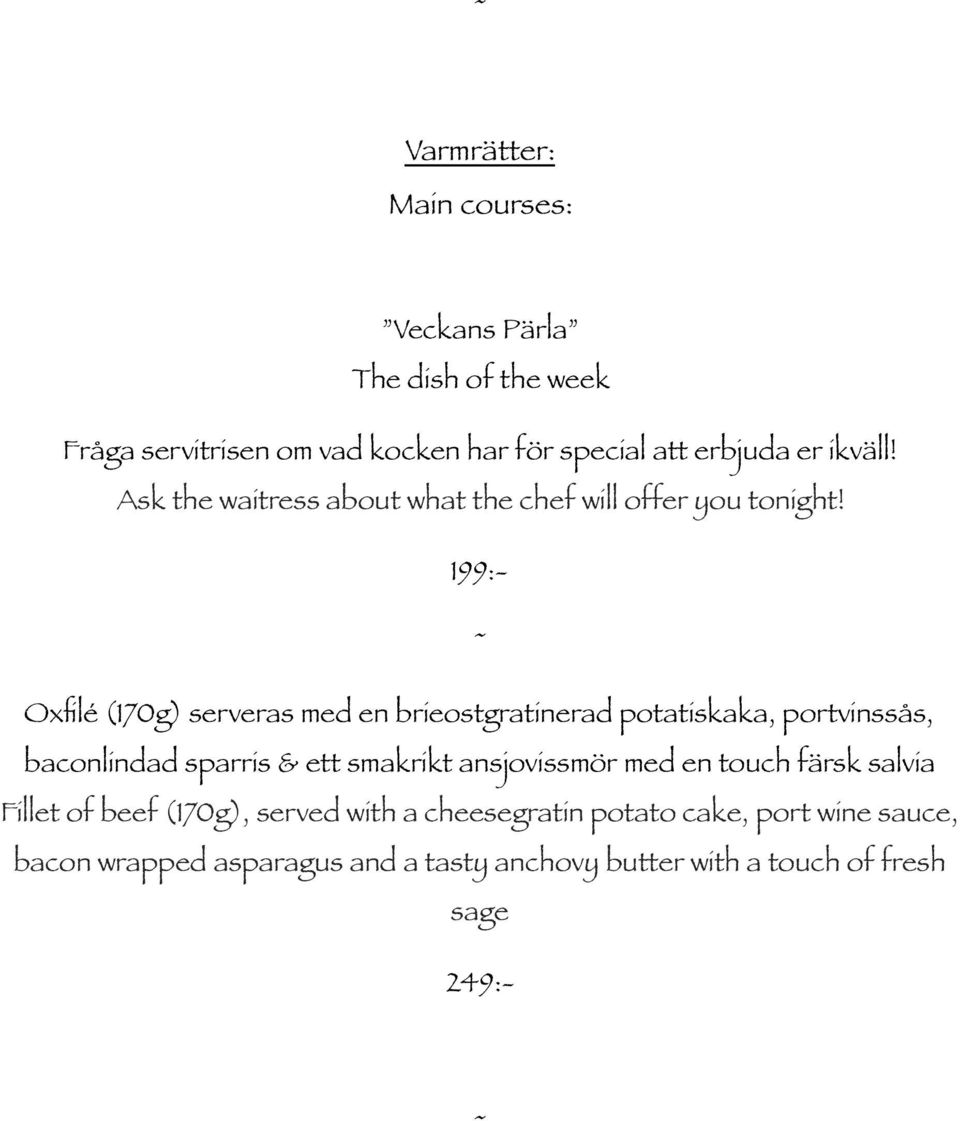 199:- Oxfilé (170g) serveras med en brieostgratinerad potatiskaka, portvinssås, baconlindad sparris & ett smakrikt ansjovissmör