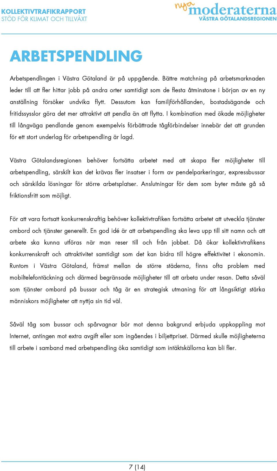 Dessutom kan familjförhållanden, bostadsägande och fritidssysslor göra det mer attraktivt att pendla än att flytta.