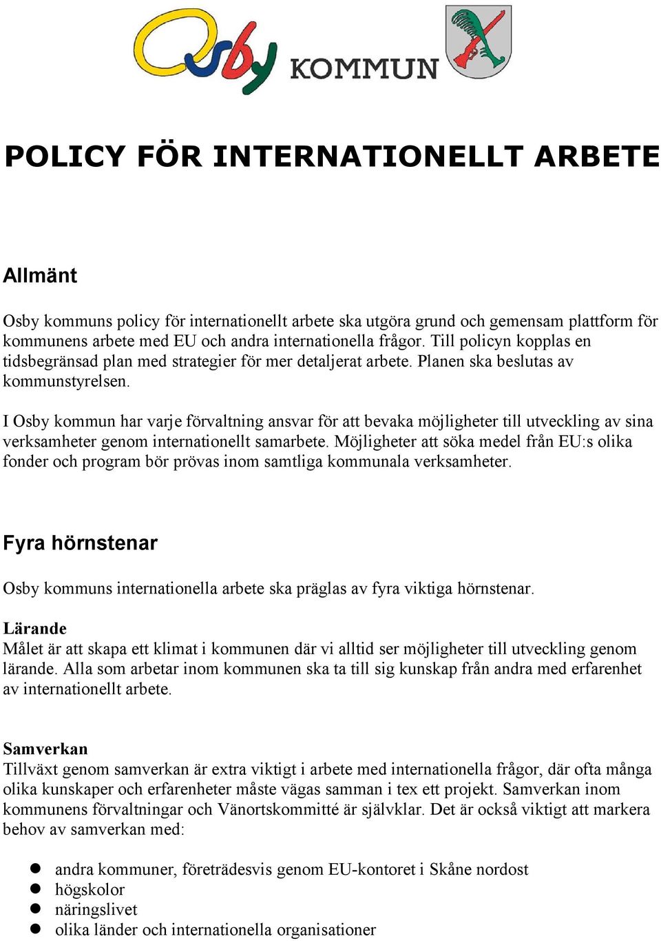 I Osby kommun har varje förvaltning ansvar för att bevaka möjligheter till utveckling av sina verksamheter genom internationellt samarbete.