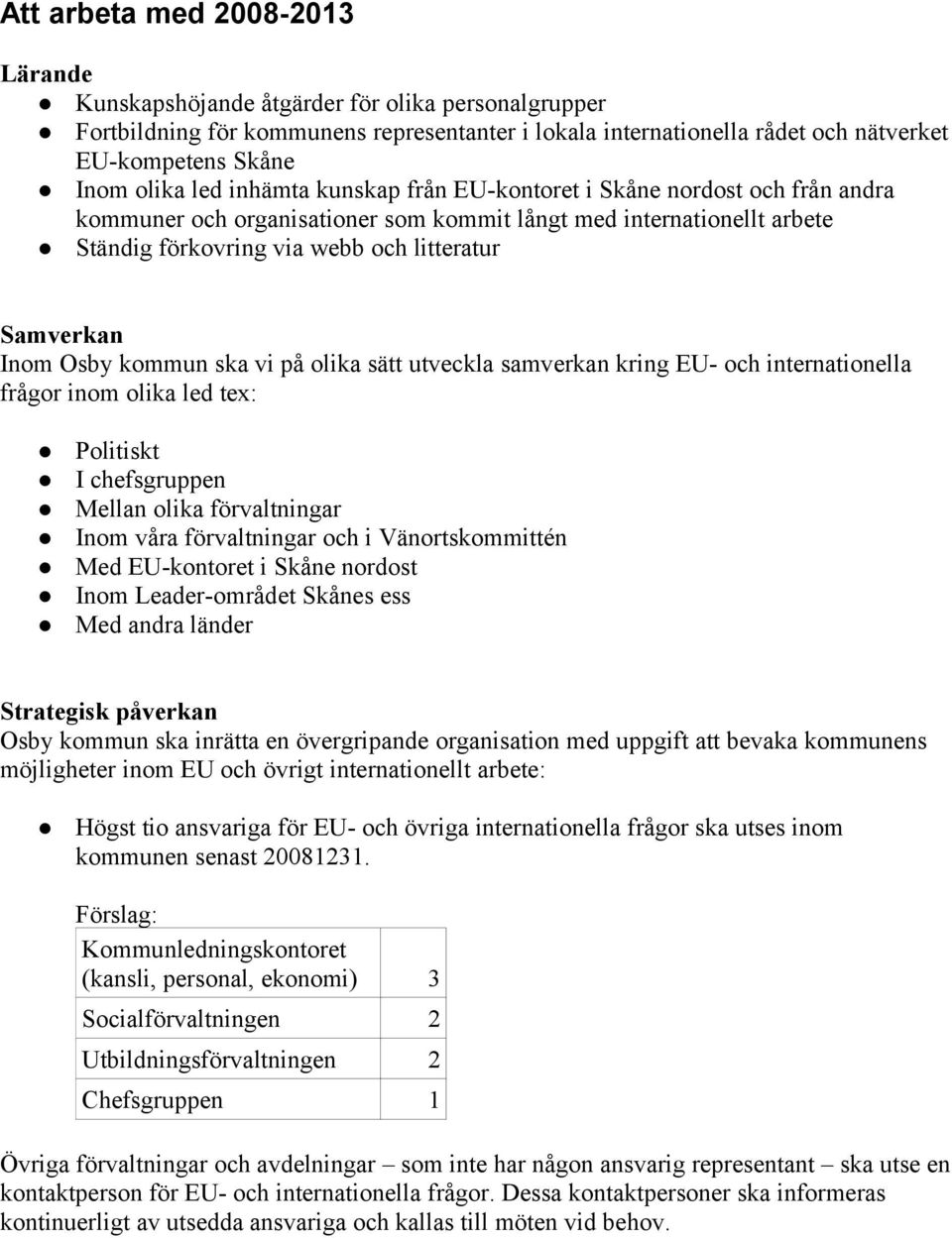 Inom Osby kommun ska vi på olika sätt utveckla samverkan kring EU- och internationella frågor inom olika led tex: Politiskt I chefsgruppen Mellan olika förvaltningar Inom våra förvaltningar och i