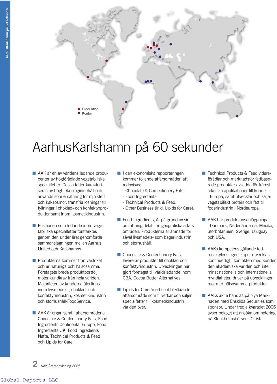 kosmetikindustrin. Positionen som ledande inom vegetabiliska specialfetter förstärktes genom den under året genomförda sammanslagningen mellan Aarhus United och Karlshamns.