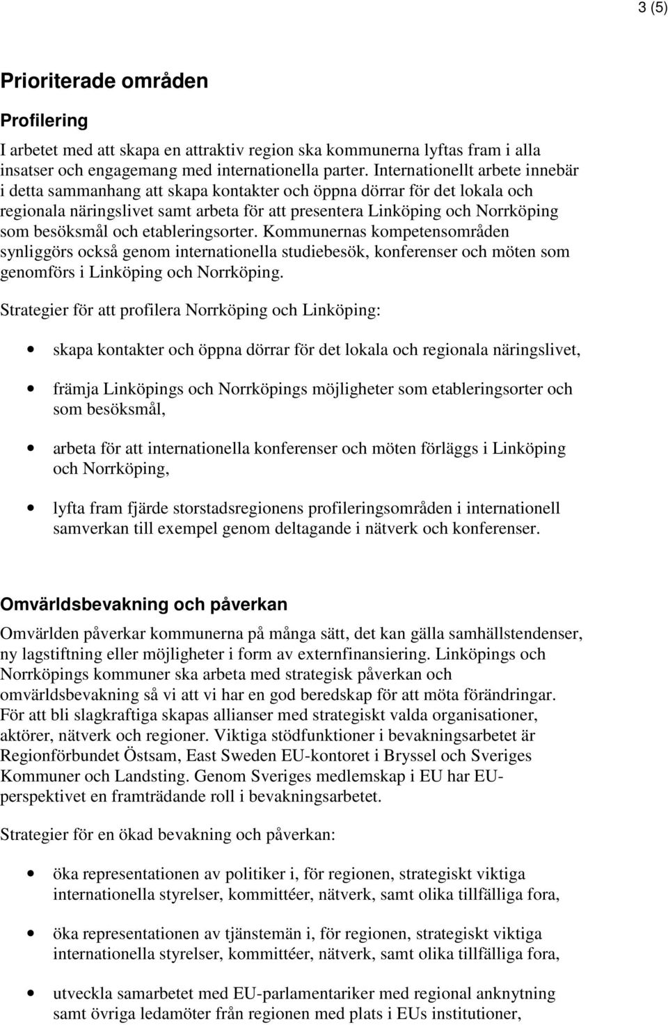 och etableringsorter. Kommunernas kompetensområden synliggörs också genom internationella studiebesök, konferenser och möten som genomförs i Linköping och Norrköping.