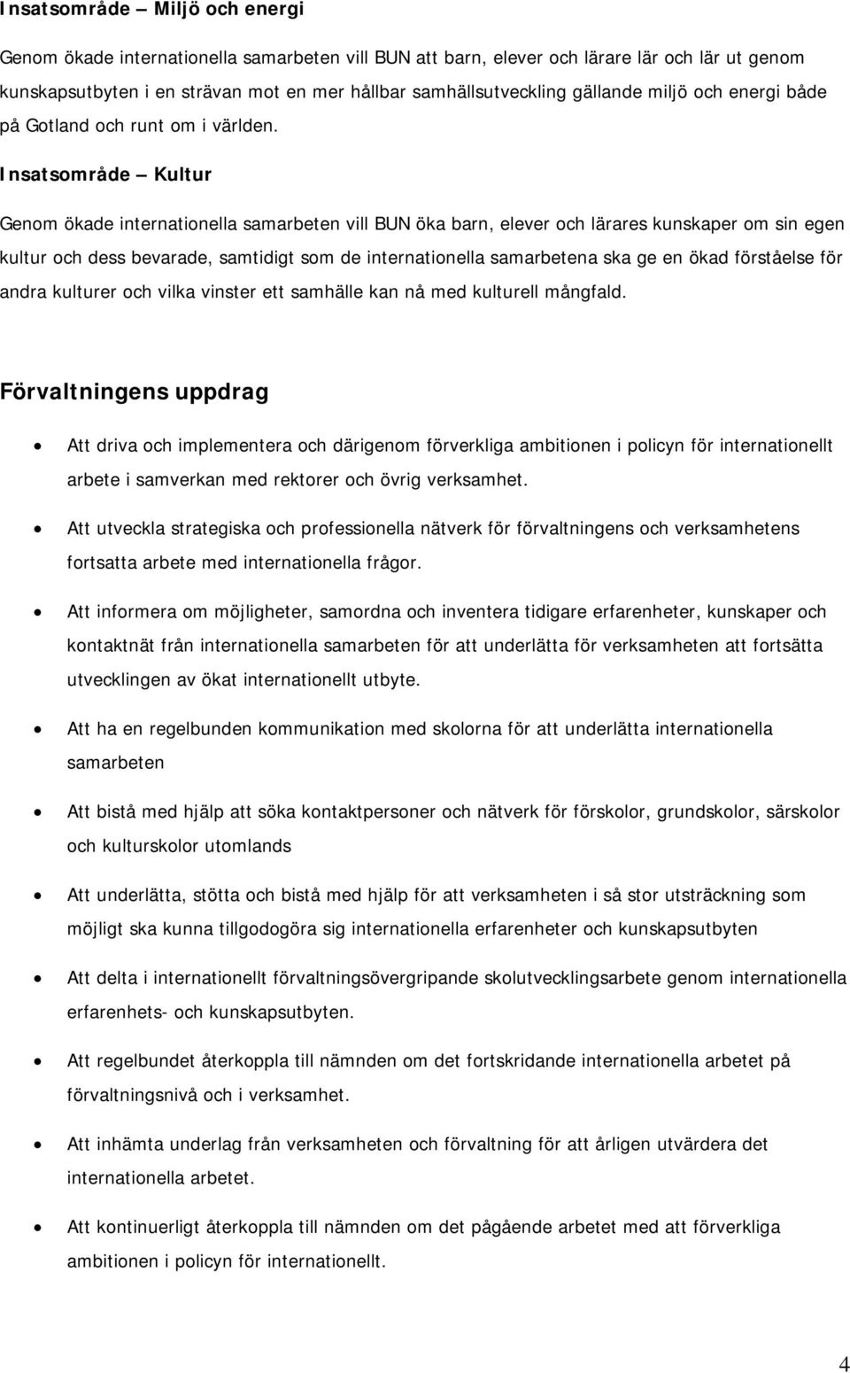 Insatsområde Kultur Genom ökade internationella samarbeten vill BUN öka barn, elever och lärares kunskaper om sin egen kultur och dess bevarade, samtidigt som de internationella samarbetena ska ge en