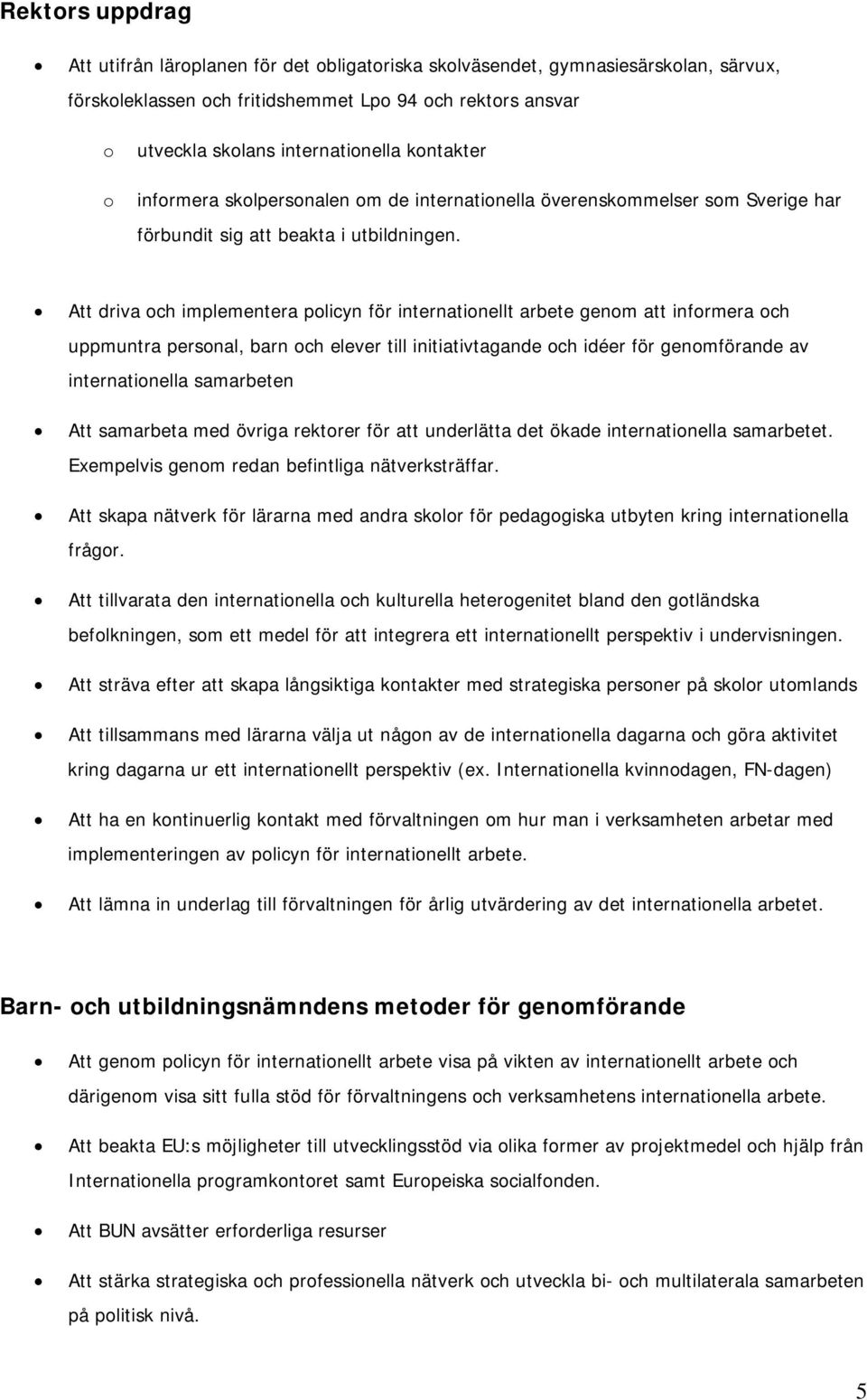 Att driva och implementera policyn för internationellt arbete genom att informera och uppmuntra personal, barn och elever till initiativtagande och idéer för genomförande av internationella