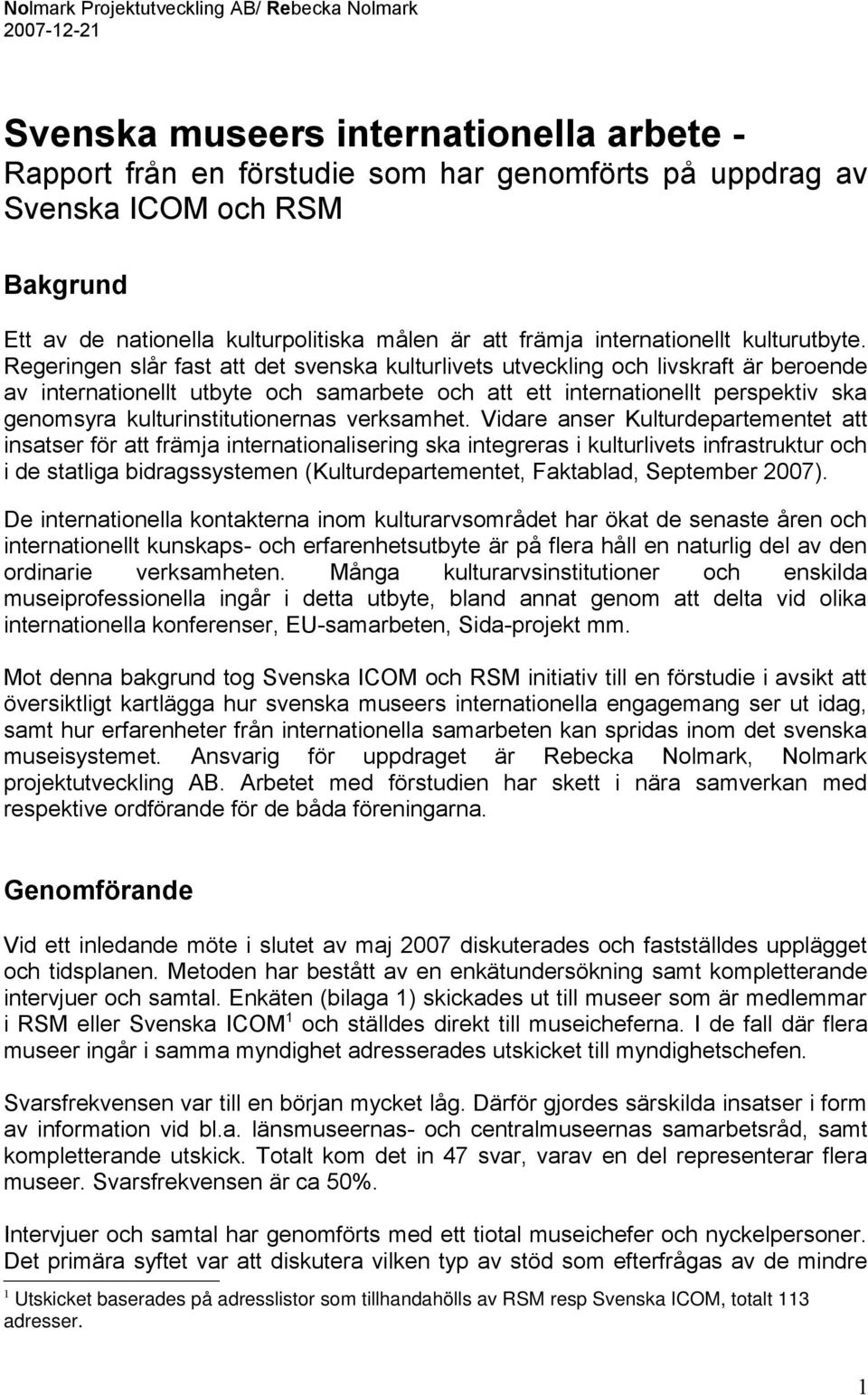 Regeringen slår fast att det svenska kulturlivets utveckling och livskraft är beroende av internationellt utbyte och samarbete och att ett internationellt perspektiv ska genomsyra