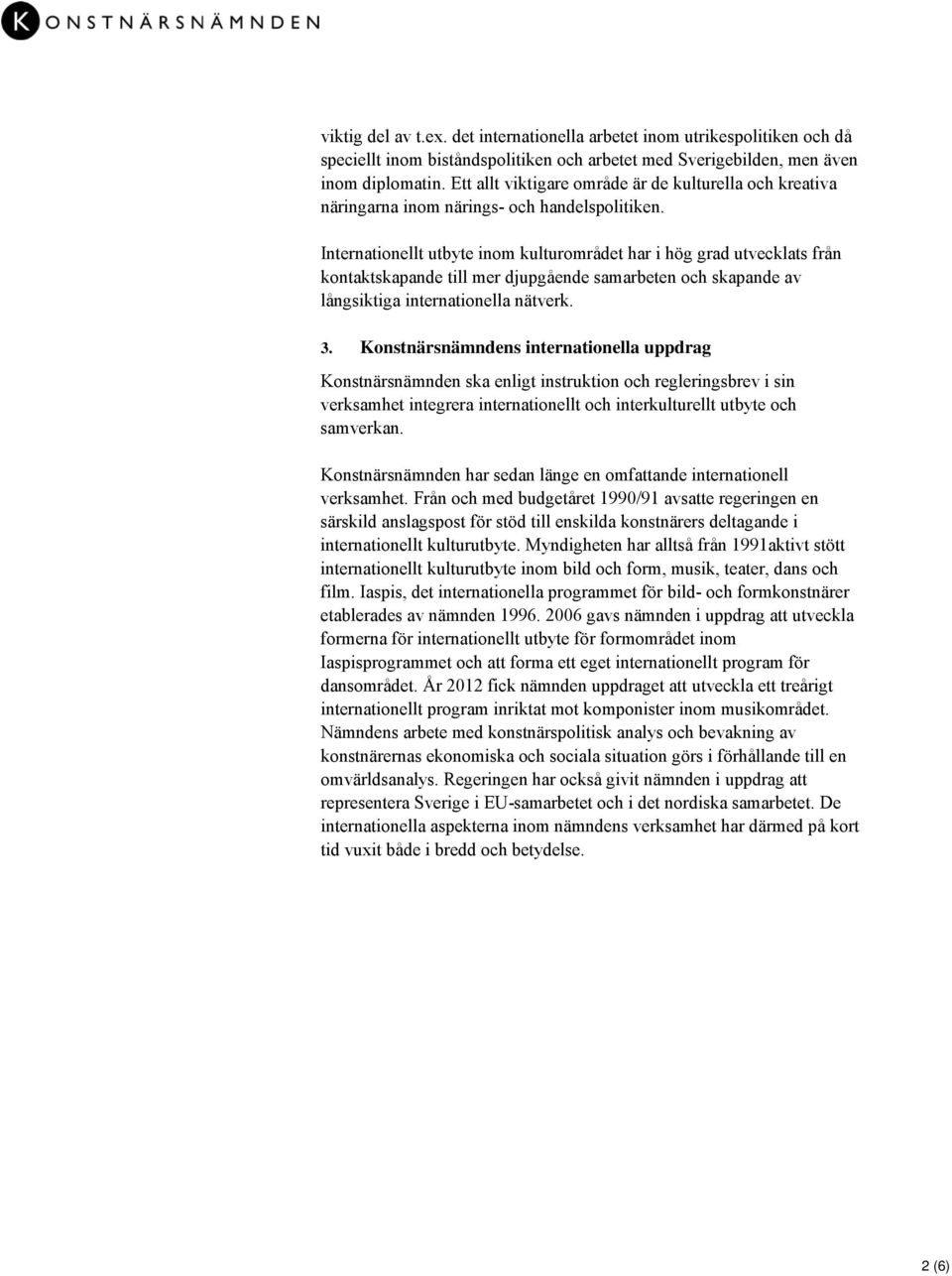 Internationellt utbyte inom kulturområdet har i hög grad utvecklats från kontaktskapande till mer djupgående samarbeten och skapande av långsiktiga internationella nätverk. 3.