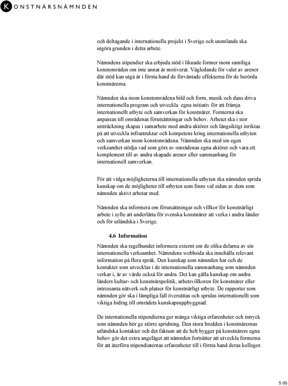 Vägledande för valet av arenor där stöd kan utgå är i första hand de förväntade effekterna för de berörda konstnärerna.