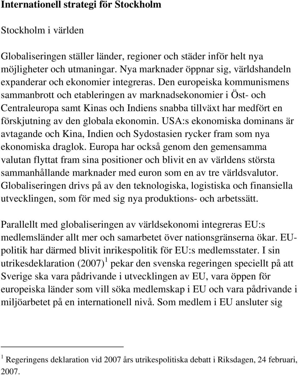 Den europeiska kommunismens sammanbrott och etableringen av marknadsekonomier i Öst- och Centraleuropa samt Kinas och Indiens snabba tillväxt har medfört en förskjutning av den globala ekonomin.